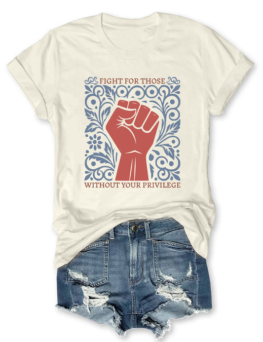 Fight For Those Without Your Privilege T-shirt