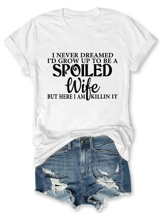 I Never Dreamed I'd Grow Up To Be A Spoiled Wife T-shirt