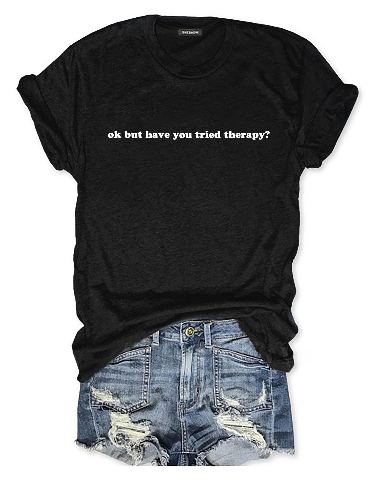 Okay But Have You Tried Therapy T-Shirt