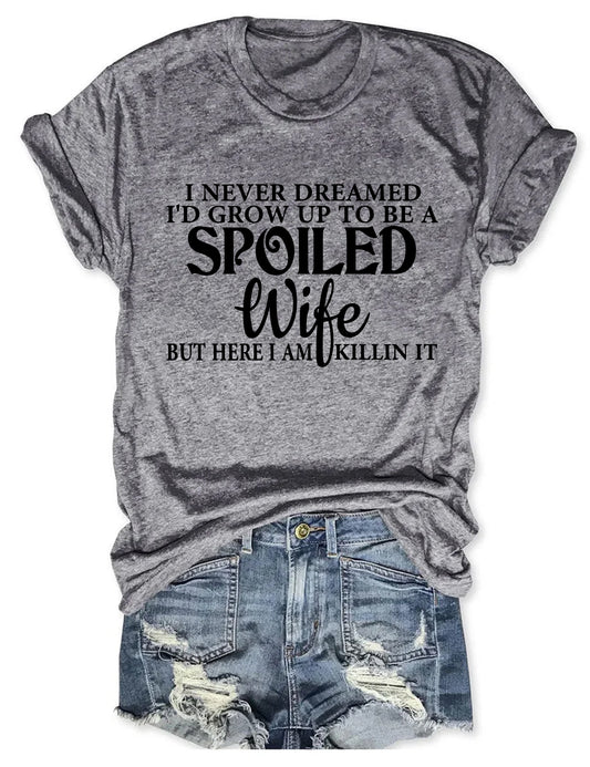 I Never Dreamed I'd Grow Up To Be A Spoiled Wife T-shirt