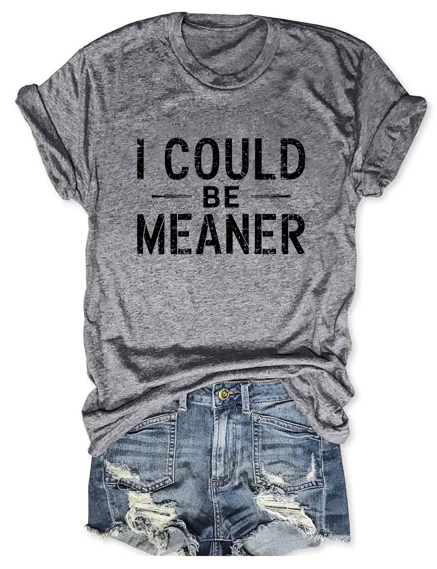 I Could Be Meaner T-shirt