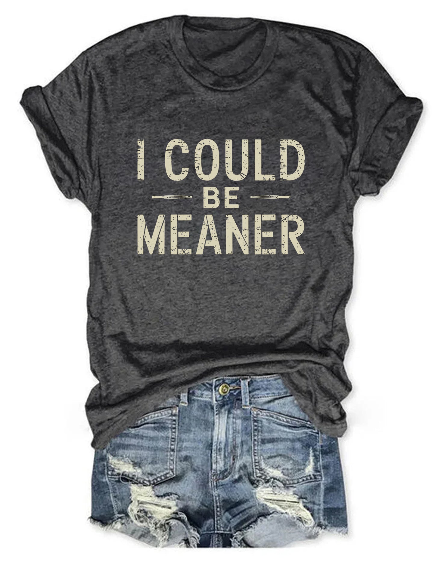 I Could Be Meaner T-shirt