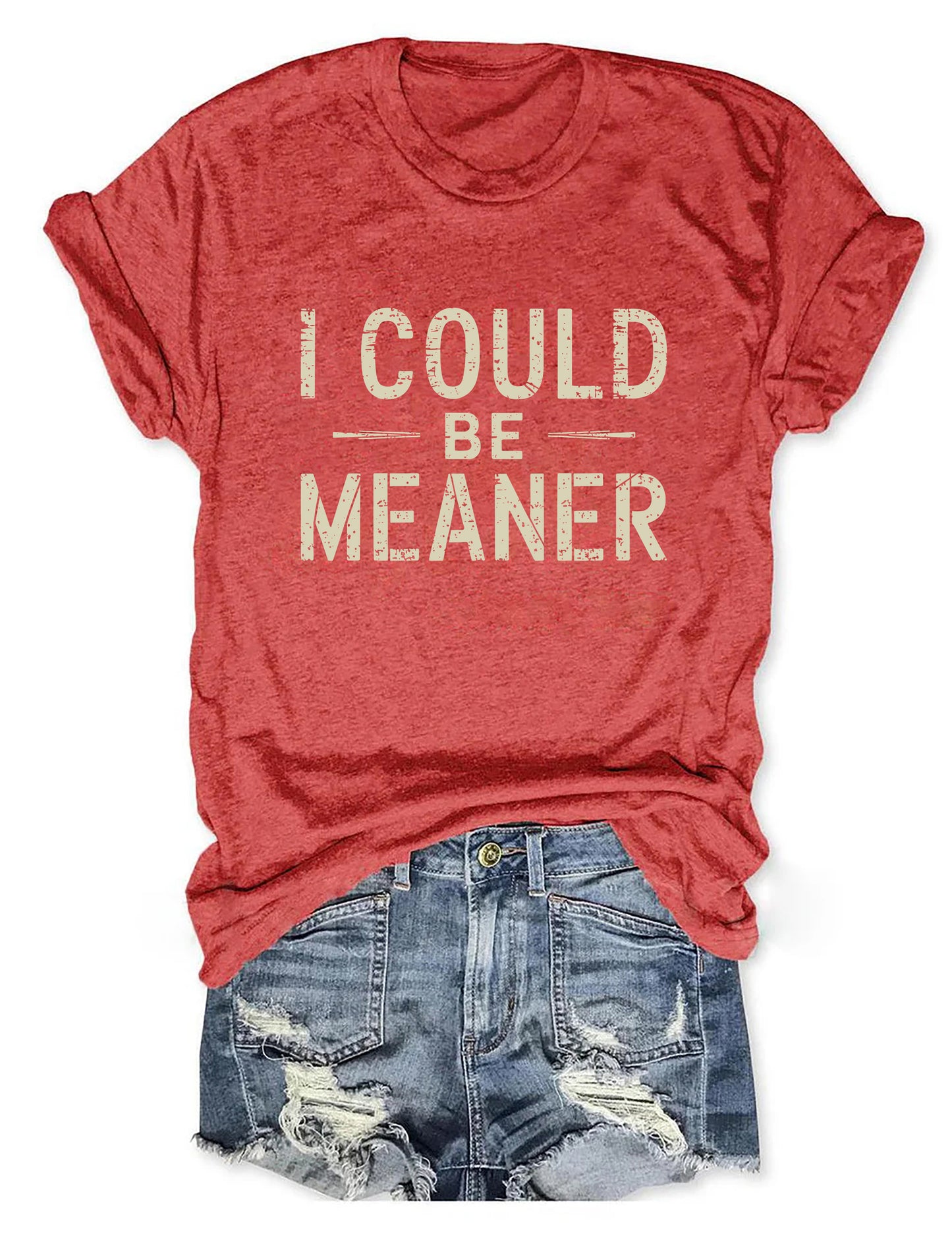 I Could Be Meaner T-shirt