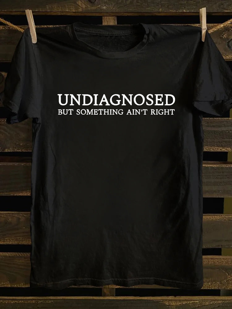 Undiagnosed But Something Ain't Right T-shirt