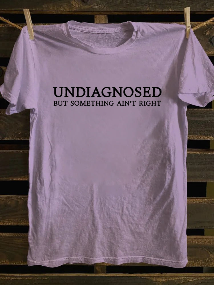 Undiagnosed But Something Ain't Right T-shirt