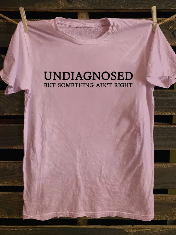 Undiagnosed But Something Ain't Right T-shirt