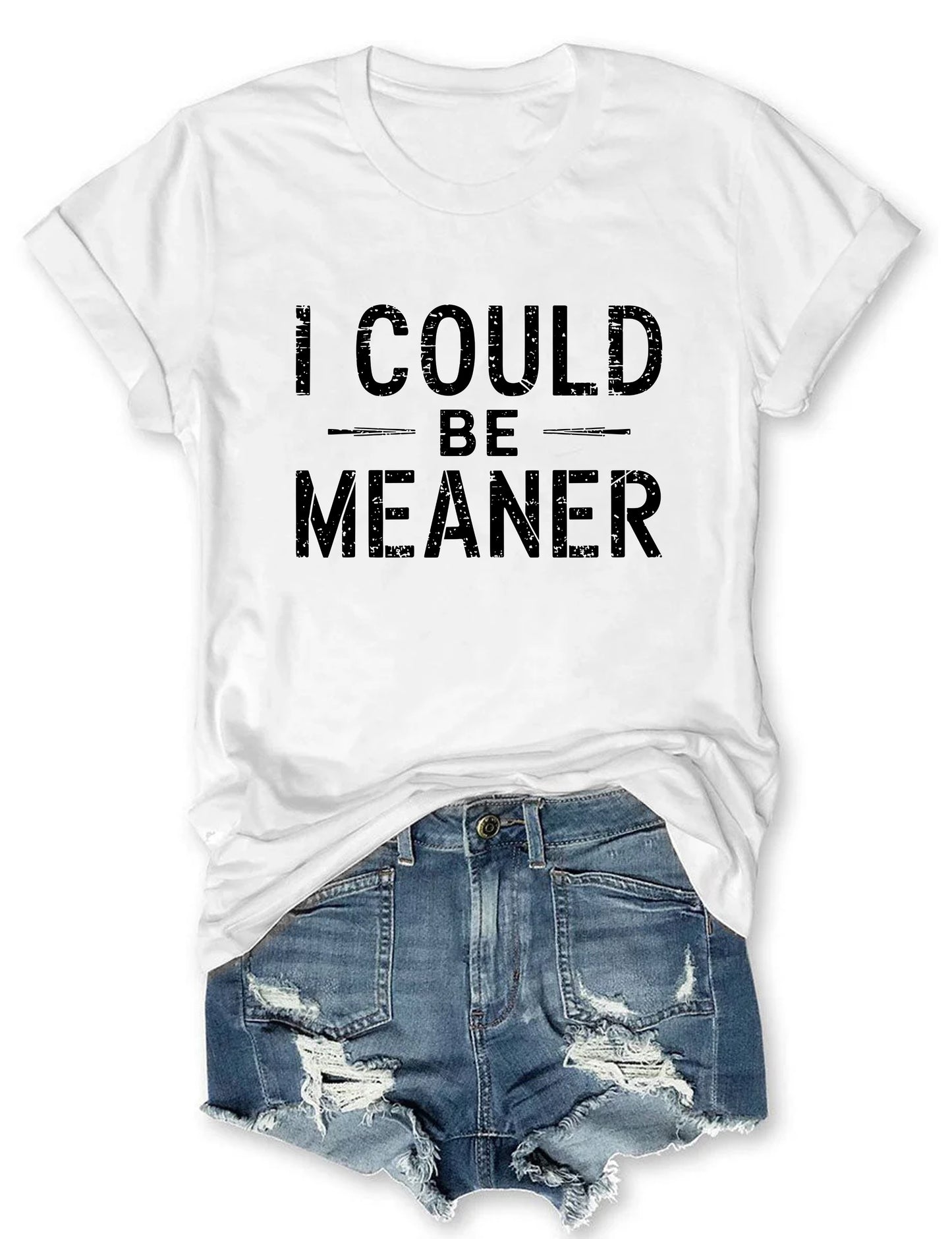 I Could Be Meaner T-shirt