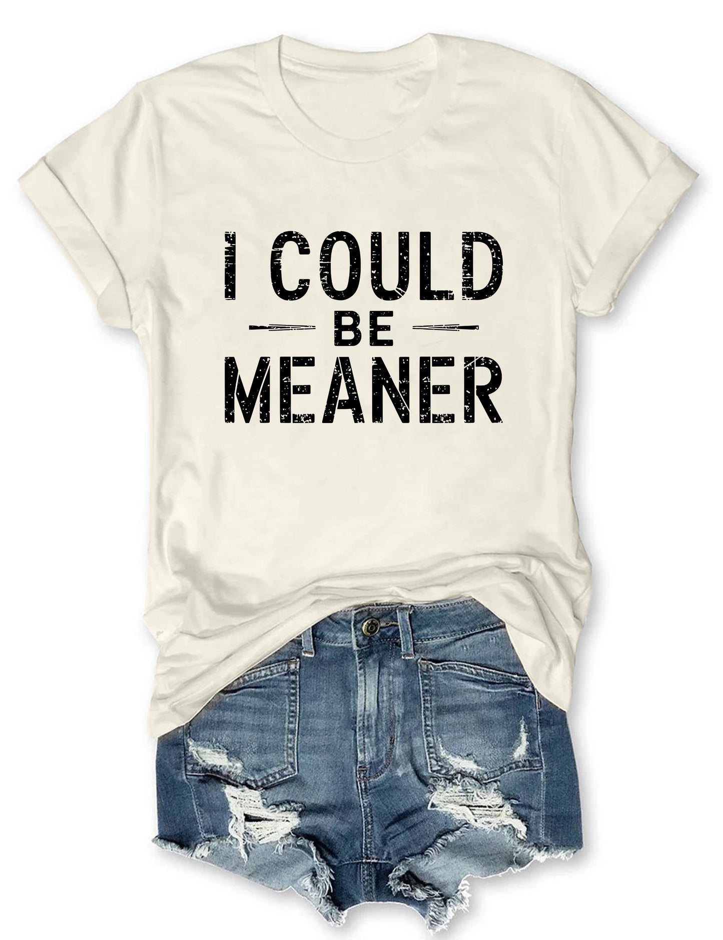 I Could Be Meaner T-shirt